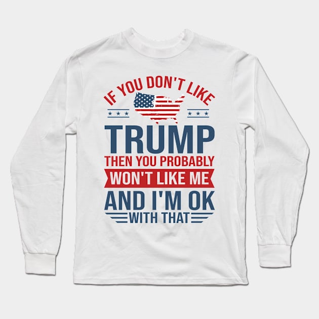 If You don't like Trump 2024 Then You Probably won't like me Long Sleeve T-Shirt by Dylante